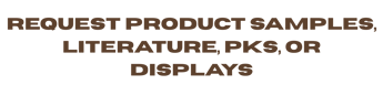 Request Product Samples, Literature, PKs, or Displays