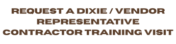 Request a Dixie / Vendor representative contractor training visit